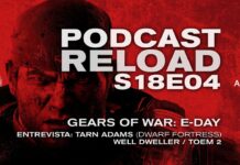 Podcast Reload S18E04 – Gears of War: E-Day, Well Dweller, Entrevista: Tarn Adams (Dwarf Fortress) Podcast Reload S18E04