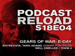 Podcast Reload S18E04 – Gears of War: E-Day, Well Dweller, Entrevista: Tarn Adams (Dwarf Fortress) Podcast Reload S18E04