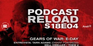 Podcast Reload S18E04 – Gears of War: E-Day, Well Dweller, Entrevista: Tarn Adams (Dwarf Fortress) Podcast Reload S18E04
